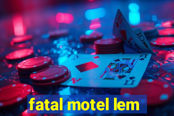 fatal motel lem